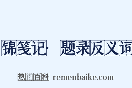 锦笺记·题录反义词是什么意思的图片